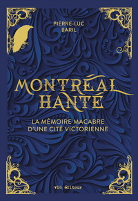 Picture of MONTREAL HANTE. LA MEMOIRE MACABRE D'UNE CITE VICTORIENNE