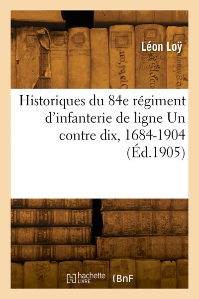 Image de Historiques du 84e régiment d'infanterie de ligne Un contre dix, 1684-1904