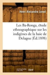 Image de Les Ba-Ronga, étude ethnographique sur les indigènes de la baie de Delagoa