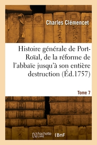Picture of Histoire générale de Port-Roïal, de la réforme de l'abbaïe jusqu'à son entière destruction. Tome 7