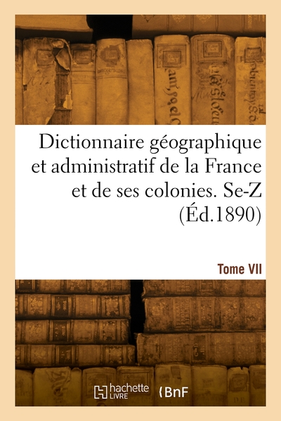 Image de Dictionnaire géographique et administratif de la France et de ses colonies. Tome VII. Se-Z