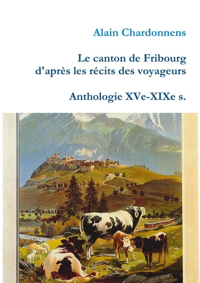 Picture of Le canton de Fribourg d'après les récits des voyageurs. Anthologie XVe-XIXe s.