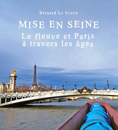 Picture of Mise en Seine ; le fleuve et Paris à travers les âges