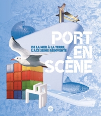 Image de Port en scène - De la mer à la terre, l'axe Seine réinventé