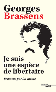 Image de Je suis une espèce de libertaire - Brassens par lui-même -Nouvelle édition-