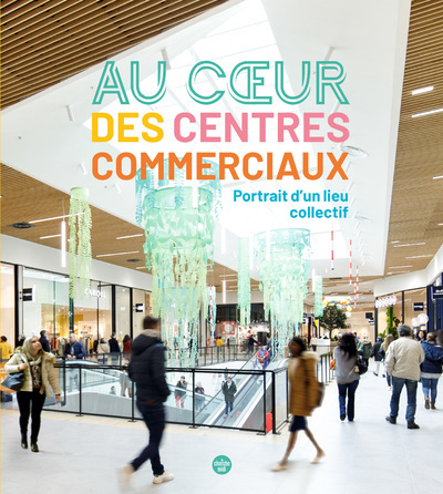 Picture of Au coeur des centres commerciaux, portrait d'un lieu collectif