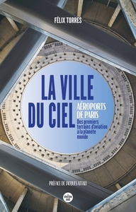 Image de La ville du ciel - Aéroports de Paris, des premiers terrains d'aviation à la planète monde