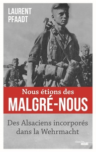 Image de Nous étions des Malgré-Nous - Des Alsaciens incorporés dans la Wehrmacht