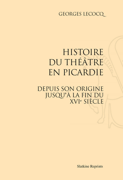 Image de HISTOIRE DU THEATRE EN PICARDIE DEPUIS SON ORIGINE JUSQU'A LA FIN DU XVIE SIECLE. (1880)