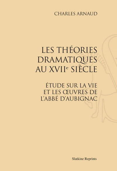 Image de LES THEORIES DRAMATIQUES AU XVIIIE SIECLE. ETUDE SUR LA VIE ET LES OEUVRES DE L'ABBE D'AUBIGNAC.