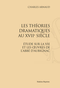 Image de LES THEORIES DRAMATIQUES AU XVIIIE SIECLE. ETUDE SUR LA VIE ET LES OEUVRES DE L'ABBE D'AUBIGNAC.