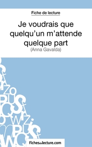 Image de Je voudrais que quelqu'un m'attende quelque part d'Anna Gavalda (Fiche de lecture)