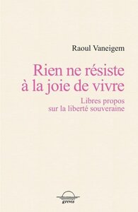 Image de Rien ne résiste à la joie de vivre - libres propos sur la liberté souveraine