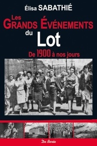 Image de GRANDS EVENEMENTS DU LOT DE 1900 A NOS JOURS (LES)