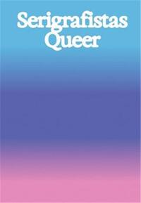 Picture of Serigrafistas Queer: Freedom for Sensibilities /anglais