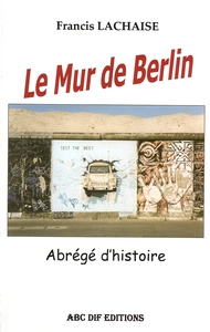Image de Le Mur de Berlin, abrégé d'histoire