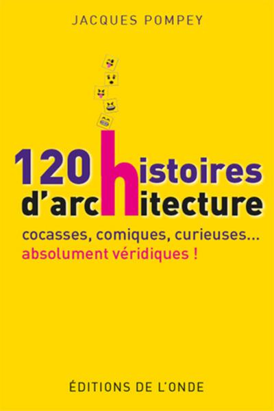 Image de 120 histoires d'architecture - cocasses, comiques, curieuses, absolument véridiques !
