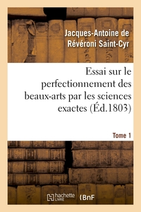 Picture of Essai sur le perfectionnement des beaux-arts par les sciences exactes. Tome 1