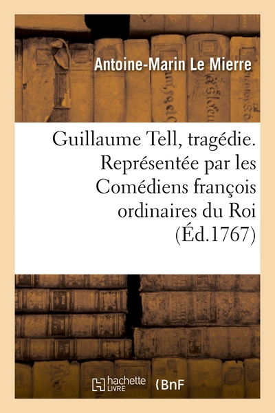 Picture of Guillaume Tell, tragédie. Représentée par les Comédiens françois ordinaires du Roi