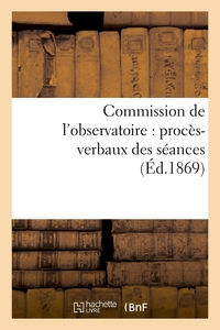 Picture of Commission de l'observatoire : procès-verbaux des séances, rapport à l'académie et pièces annexées