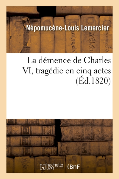 Picture of La démence de Charles VI, tragédie en cinq actes