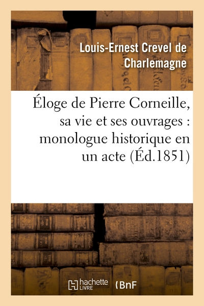 Picture of Éloge de Pierre Corneille, sa vie et ses ouvrages : monologue historique en un acte, en vers
