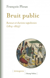 Picture of Bruit public - Rumeurs et charisme napoléonien 1814-1823