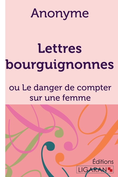 Image de Lettres bourguignonnes ou Le danger de compter sur une femme