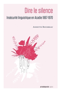 Image de Dire le silence: Insécurité linguistique en Acadie 1867-1970