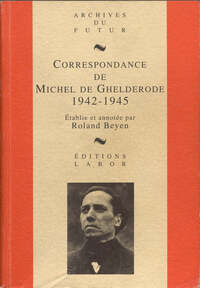 Image de MICHEL DE GHELDERODE : CORRESPONDANCE - CORRESPONDANCE DE MICHEL DE GHELDERODE : TOME 5 : 1942-1945