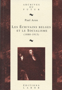 Image de LES ECRIVAINS BELGES ET LE SOCIALISME (1880-1913) : L'EXPERIENCE DE L'ART SOCIAL : D'EDMOND PICARD A