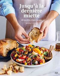 Picture of JUSQU'A LA DERNIERE MIETTE. 60 RECETTES A BASE DE PAIN