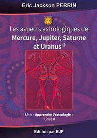 Image de Astrologie livre 8 : Les aspects astrologiques à Mercure, Jupiter, Saturne et Uranus