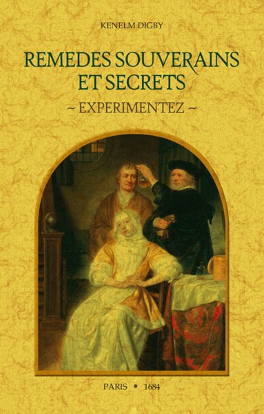 Image de Remèdes souverains et secrets expérimentez de monsieur le chevalier Digby, chancelier de la reine d'Angleterre - avec plusieurs autres secrets & parfums curieux pour la conservation de la beauté des dames