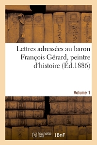 Picture of Lettres adressées au baron François Gérard, peintre d'histoire Volume 1