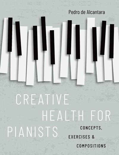 Image de CREATIVE HEALTH FOR PIANISTS : CONCEPTS, EXERCISES & COMPOSITIONS