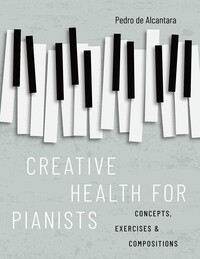 Image de CREATIVE HEALTH FOR PIANISTS : CONCEPTS, EXERCISES & COMPOSITIONS