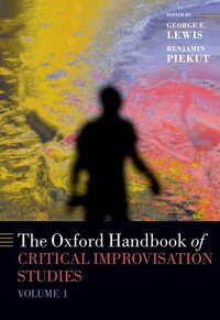 Image de GEORGE E. LEWIS : THE OXFORD HANDBOOK OF CRITICAL IMPROVISATION STUDIES, VOLUME 1