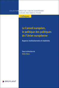 Picture of Le Conseil européen, le politique des politiques de l'Union européenne - Aspects institutionnels et