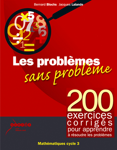 Image de LES PROBLEMES SANS PROBLEMES - 200 EXERCICES CORRIGES POUR APPRENDRE A RESOUDRE LES PROBLEMES CYCLE3