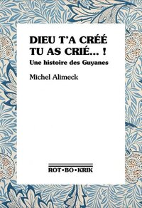 Image de Dieu t'a créé, tu as crié ! - une histoire des Guyanes