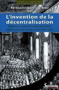 Image de L'invention de la décentralisation noblesse et pouvoirs intermédiaires en France et en Europe, XVIIe-XIXe siècle