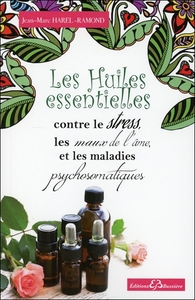 Image de Les Huiles essentielles contre le stress, les maux de l'âme et les maladies psychosomatiques