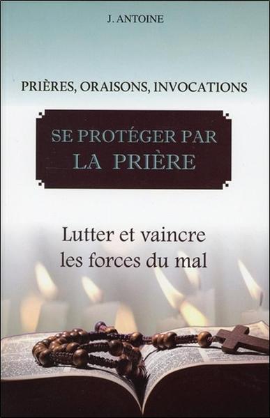 Image de Se protéger par la prière - Lutter et vaincre les forces du mal