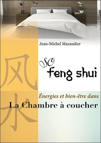 Image de So Feng-Shui - La Chambre à coucher - L'aménager pour préserver sommeil, intimité et harmonie