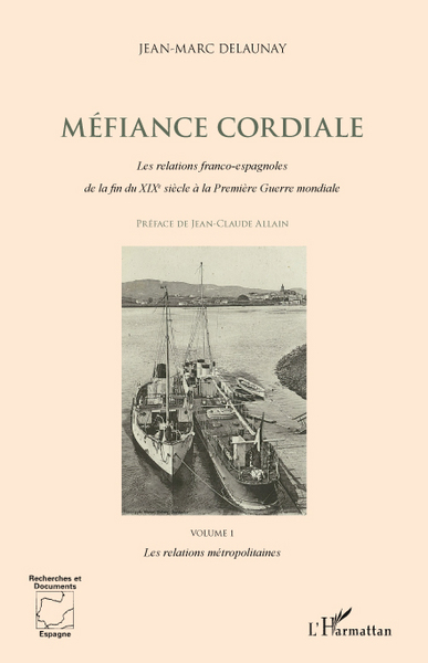 Image de Méfiance cordiale. Les relations franco-espagnoles de la fin du XIXe siècle à la Première Guerre mondiale (Volume 1)