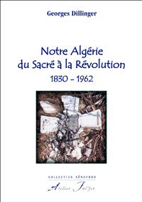 Image de Notre Algérie du Sacré à la Révolution. 1830-1962