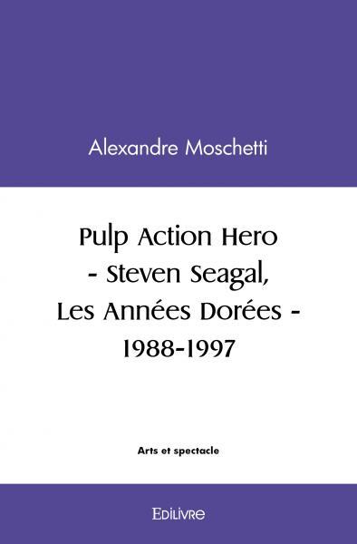 Image de Pulp action hero - steven seagal, les années dorées - 1988 1997