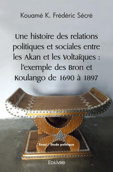 Picture of Une histoire des relations politiques et sociales entre les akan et les voltaïques : l'exemple des bron et koulango de 1690 à 1897