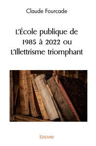 Image de L'Ecole publique de 1985 à 2022 ou L'Illettrisme triomphant